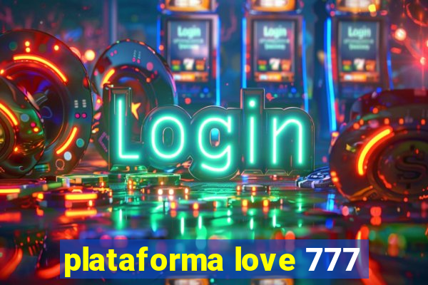 plataforma love 777